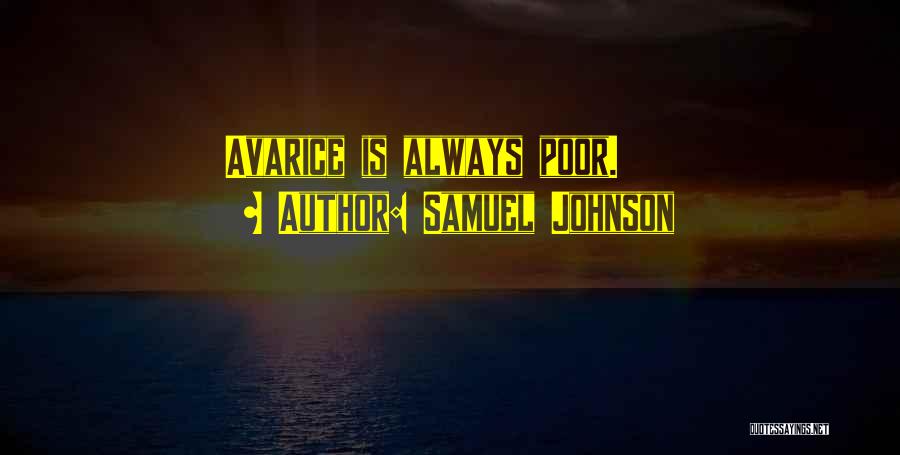 Samuel Johnson Quotes: Avarice Is Always Poor.