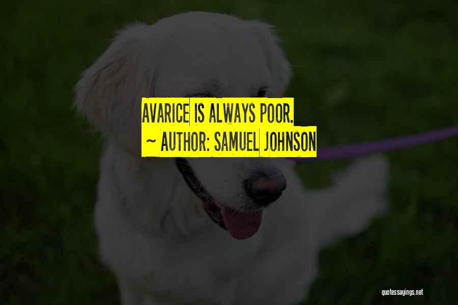 Samuel Johnson Quotes: Avarice Is Always Poor.