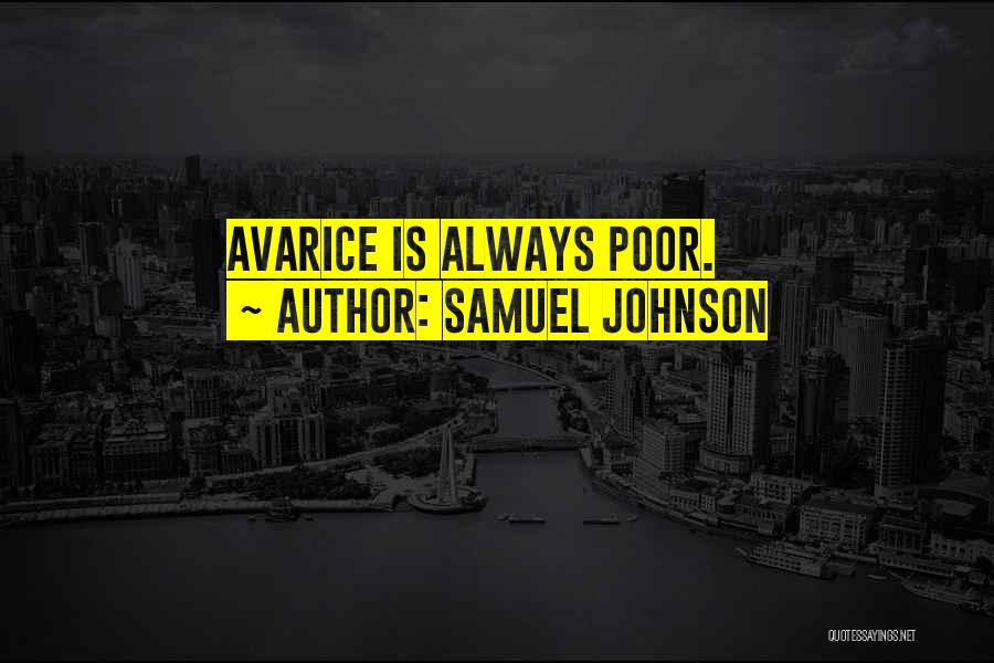 Samuel Johnson Quotes: Avarice Is Always Poor.