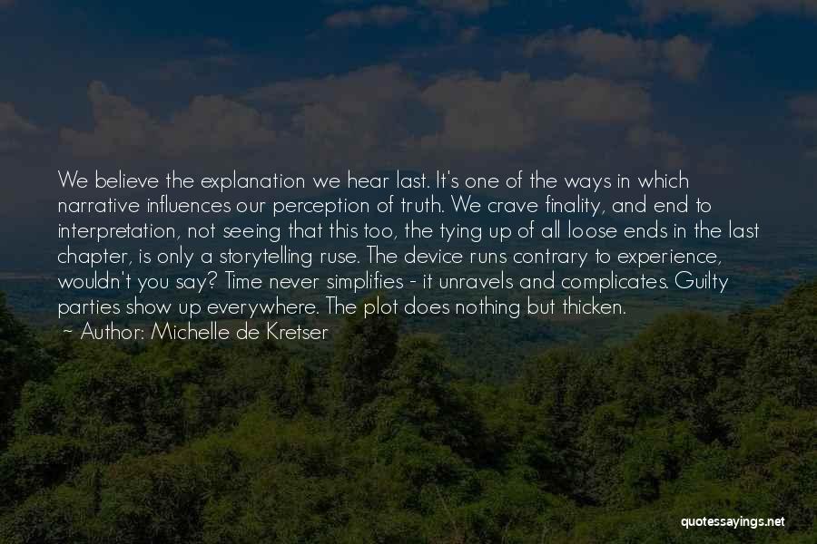 Michelle De Kretser Quotes: We Believe The Explanation We Hear Last. It's One Of The Ways In Which Narrative Influences Our Perception Of Truth.