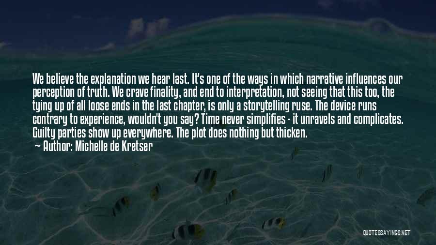 Michelle De Kretser Quotes: We Believe The Explanation We Hear Last. It's One Of The Ways In Which Narrative Influences Our Perception Of Truth.