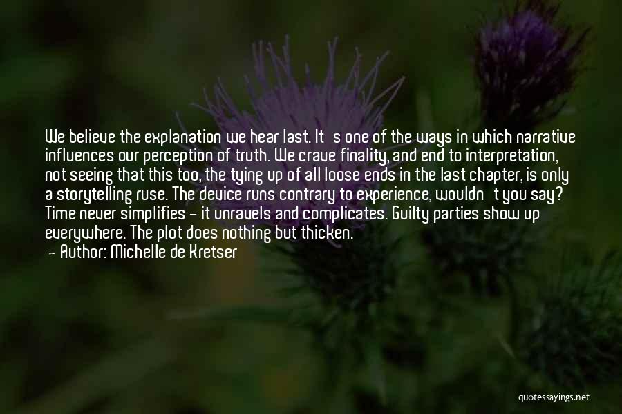 Michelle De Kretser Quotes: We Believe The Explanation We Hear Last. It's One Of The Ways In Which Narrative Influences Our Perception Of Truth.