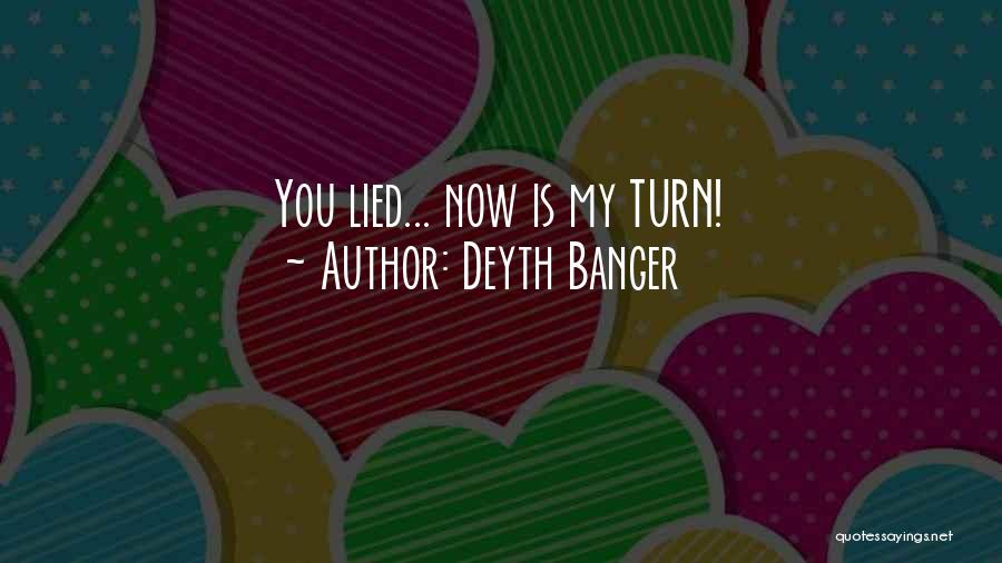 Deyth Banger Quotes: You Lied... Now Is My Turn!