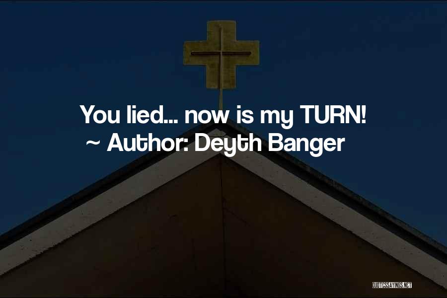 Deyth Banger Quotes: You Lied... Now Is My Turn!