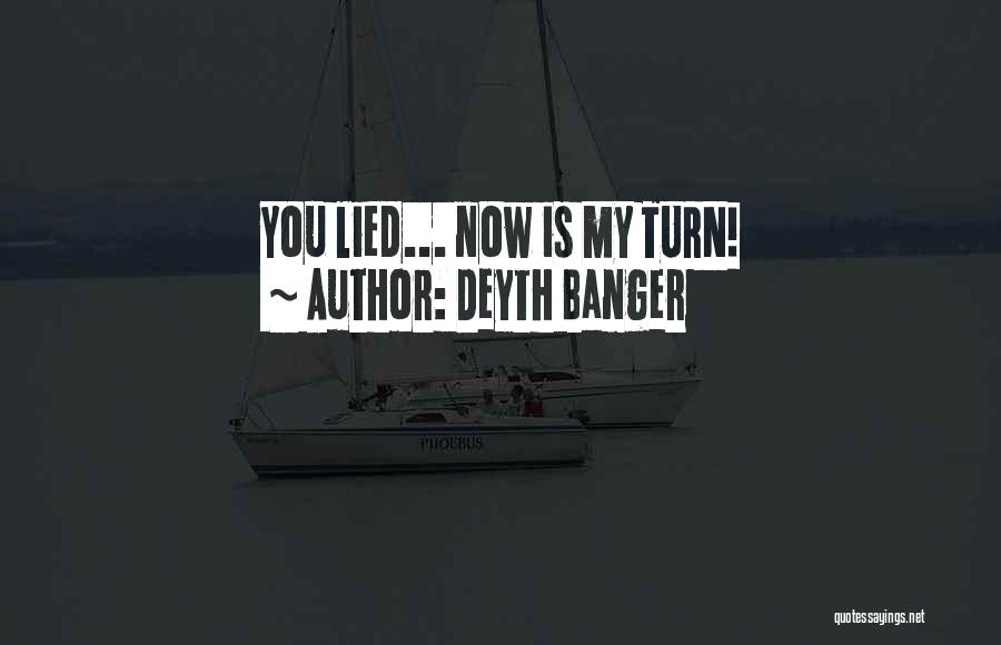 Deyth Banger Quotes: You Lied... Now Is My Turn!