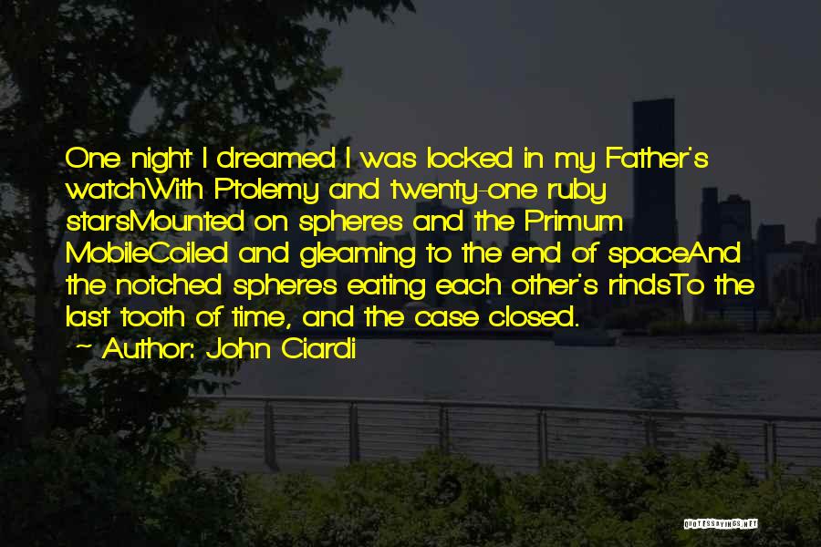 John Ciardi Quotes: One Night I Dreamed I Was Locked In My Father's Watchwith Ptolemy And Twenty-one Ruby Starsmounted On Spheres And The