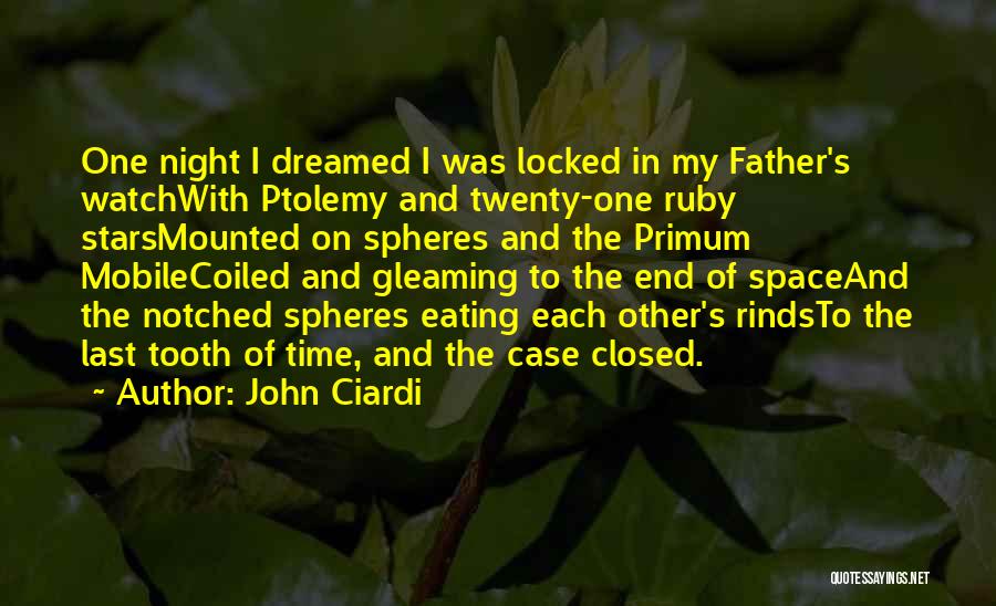 John Ciardi Quotes: One Night I Dreamed I Was Locked In My Father's Watchwith Ptolemy And Twenty-one Ruby Starsmounted On Spheres And The