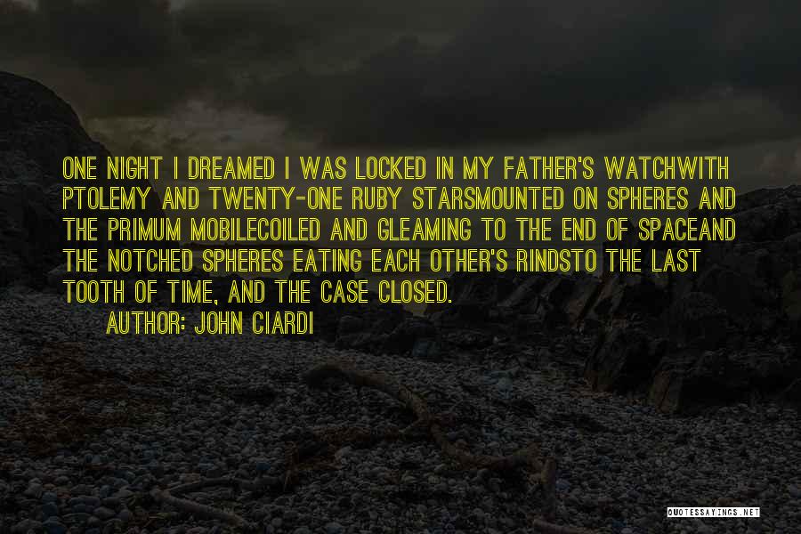 John Ciardi Quotes: One Night I Dreamed I Was Locked In My Father's Watchwith Ptolemy And Twenty-one Ruby Starsmounted On Spheres And The