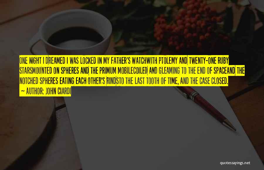 John Ciardi Quotes: One Night I Dreamed I Was Locked In My Father's Watchwith Ptolemy And Twenty-one Ruby Starsmounted On Spheres And The