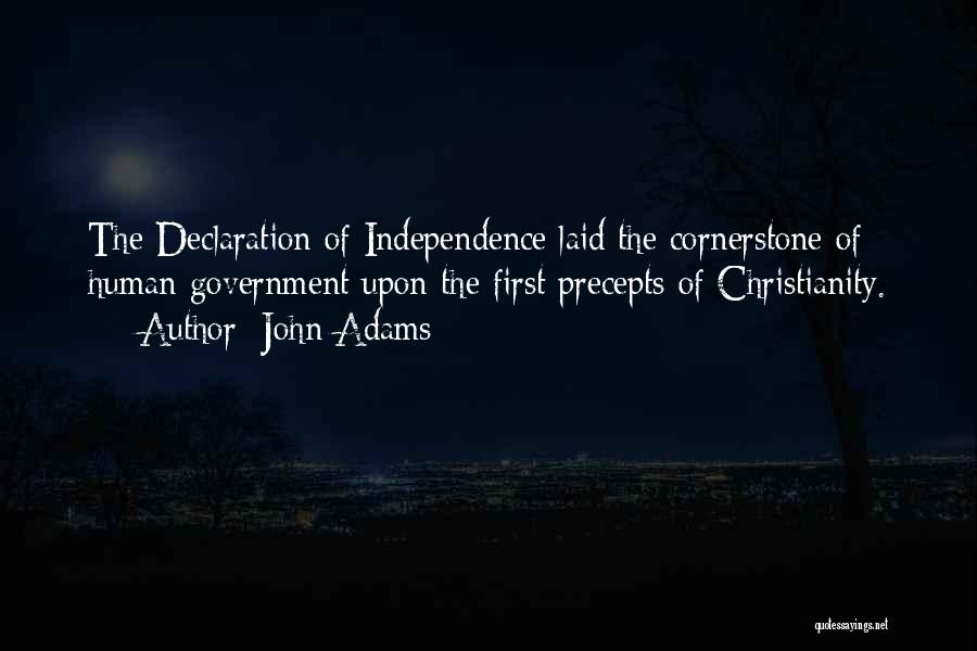 John Adams Quotes: The Declaration Of Independence Laid The Cornerstone Of Human Government Upon The First Precepts Of Christianity.