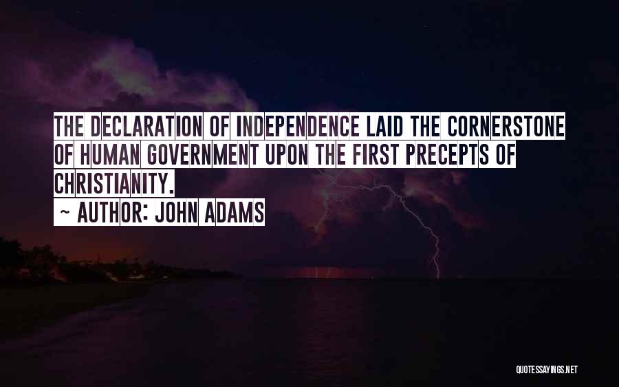 John Adams Quotes: The Declaration Of Independence Laid The Cornerstone Of Human Government Upon The First Precepts Of Christianity.