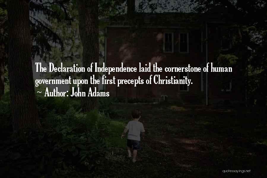 John Adams Quotes: The Declaration Of Independence Laid The Cornerstone Of Human Government Upon The First Precepts Of Christianity.