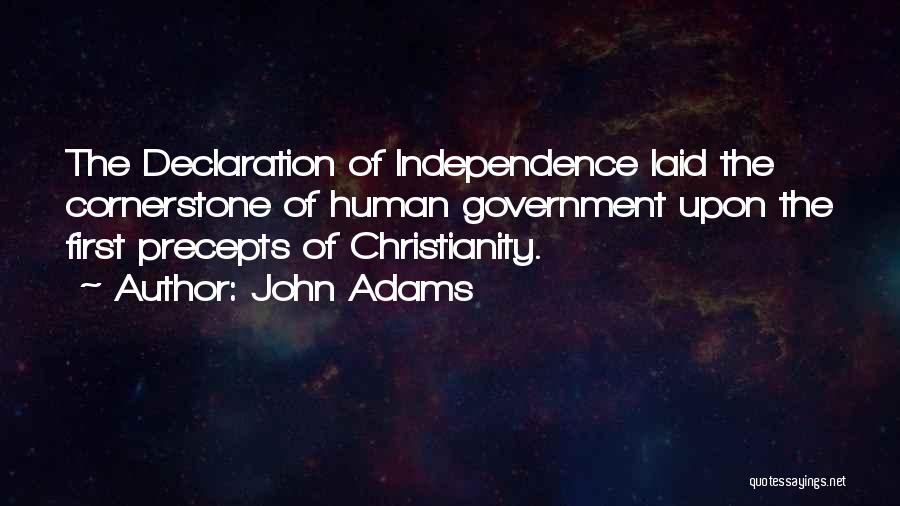 John Adams Quotes: The Declaration Of Independence Laid The Cornerstone Of Human Government Upon The First Precepts Of Christianity.