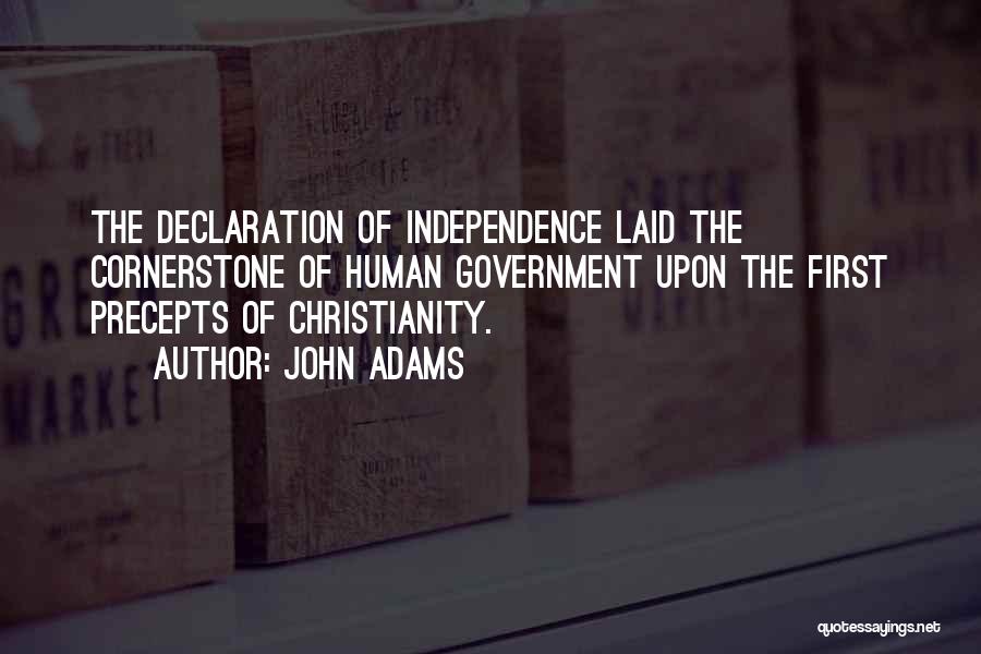 John Adams Quotes: The Declaration Of Independence Laid The Cornerstone Of Human Government Upon The First Precepts Of Christianity.