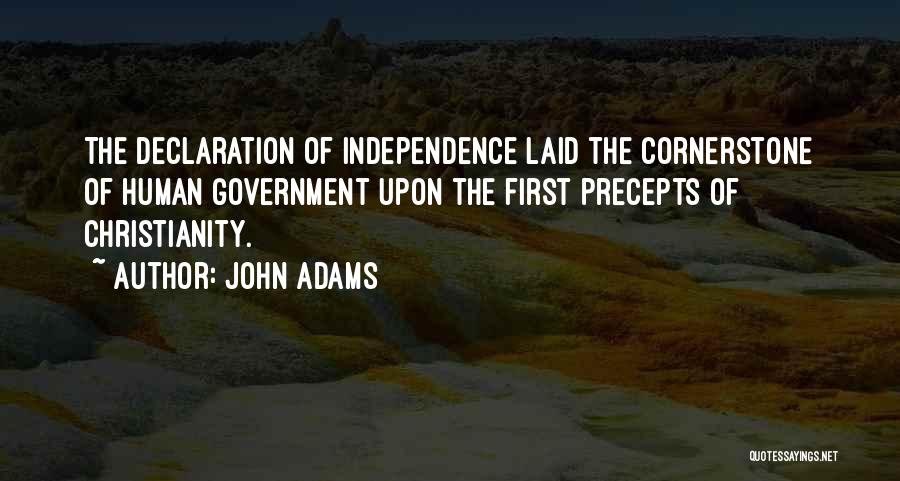 John Adams Quotes: The Declaration Of Independence Laid The Cornerstone Of Human Government Upon The First Precepts Of Christianity.