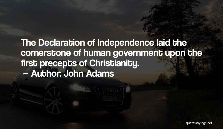 John Adams Quotes: The Declaration Of Independence Laid The Cornerstone Of Human Government Upon The First Precepts Of Christianity.