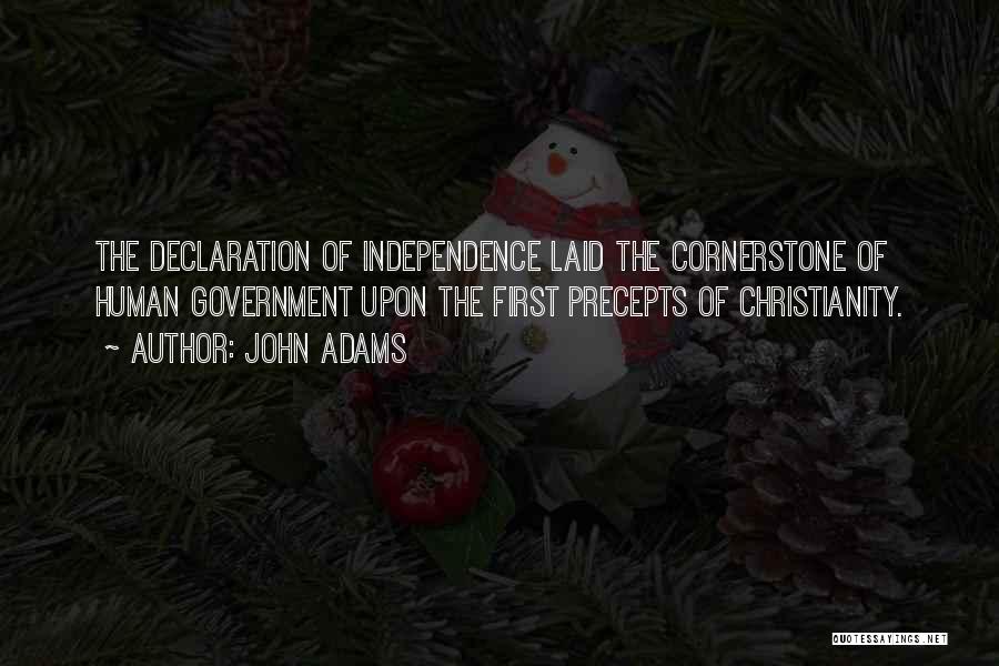 John Adams Quotes: The Declaration Of Independence Laid The Cornerstone Of Human Government Upon The First Precepts Of Christianity.