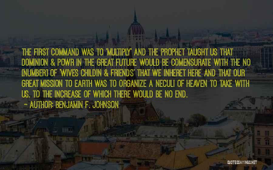 Benjamin F. Johnson Quotes: The First Command Was To 'multiply' And The Prophet Taught Us That Dominion & Powr In The Great Future Would
