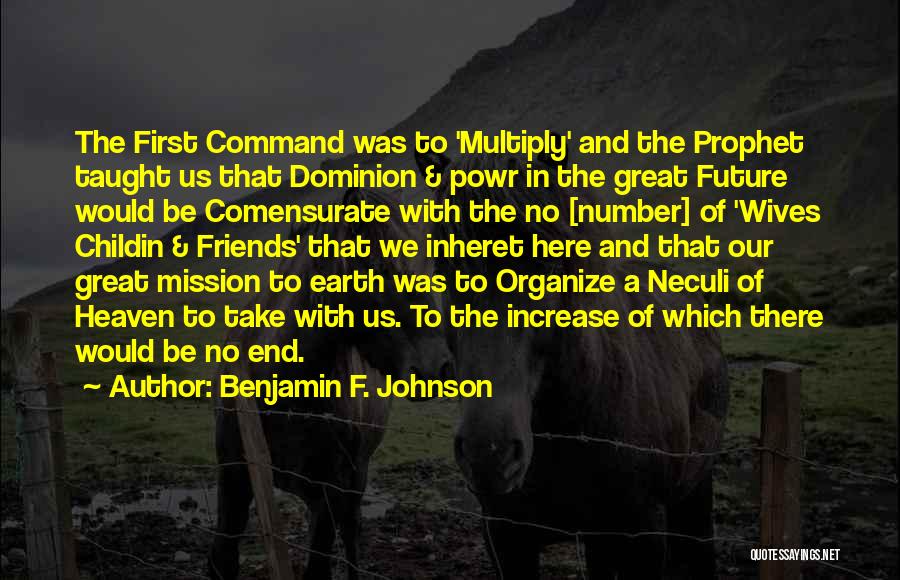 Benjamin F. Johnson Quotes: The First Command Was To 'multiply' And The Prophet Taught Us That Dominion & Powr In The Great Future Would