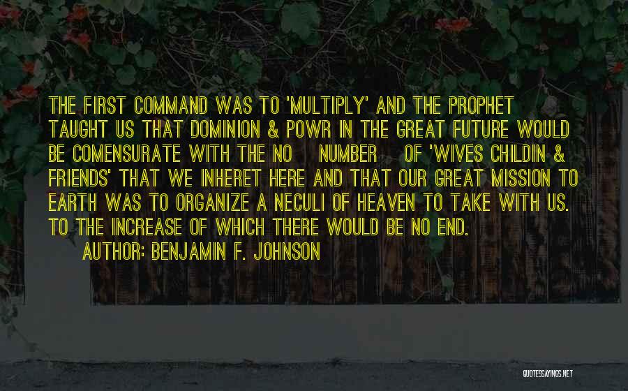 Benjamin F. Johnson Quotes: The First Command Was To 'multiply' And The Prophet Taught Us That Dominion & Powr In The Great Future Would