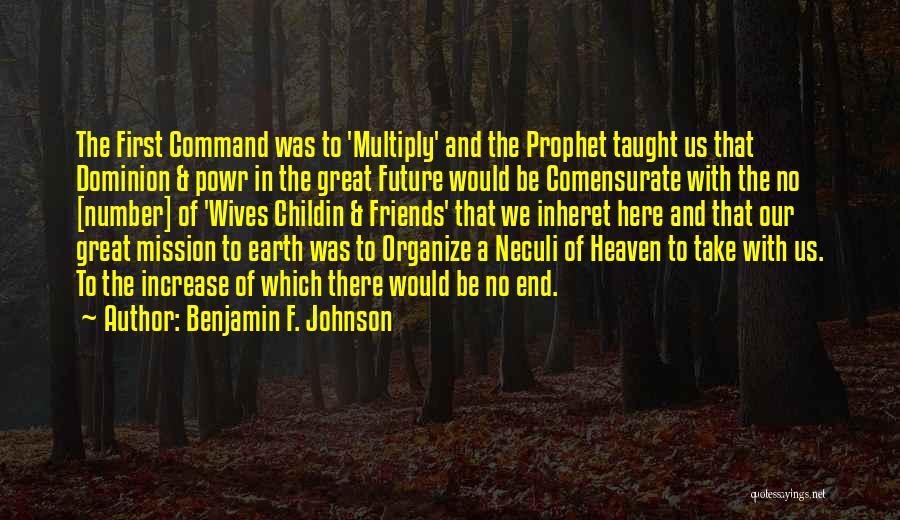 Benjamin F. Johnson Quotes: The First Command Was To 'multiply' And The Prophet Taught Us That Dominion & Powr In The Great Future Would