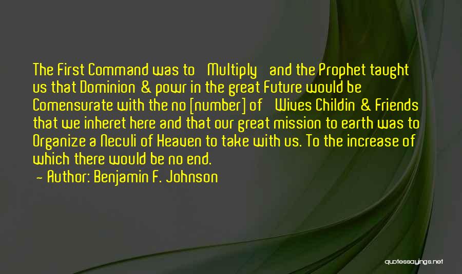 Benjamin F. Johnson Quotes: The First Command Was To 'multiply' And The Prophet Taught Us That Dominion & Powr In The Great Future Would