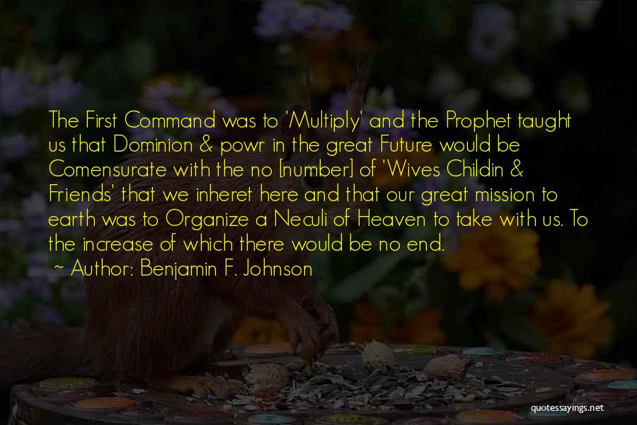 Benjamin F. Johnson Quotes: The First Command Was To 'multiply' And The Prophet Taught Us That Dominion & Powr In The Great Future Would