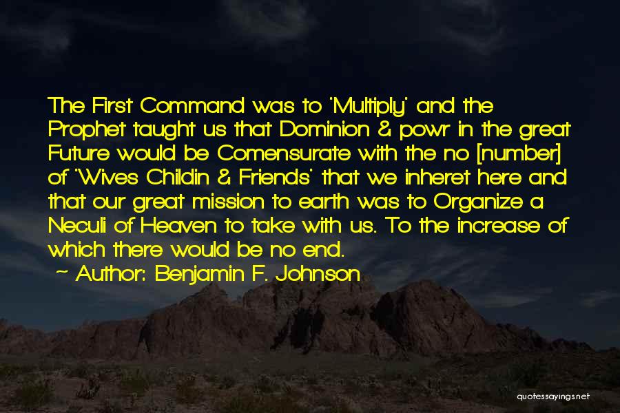 Benjamin F. Johnson Quotes: The First Command Was To 'multiply' And The Prophet Taught Us That Dominion & Powr In The Great Future Would