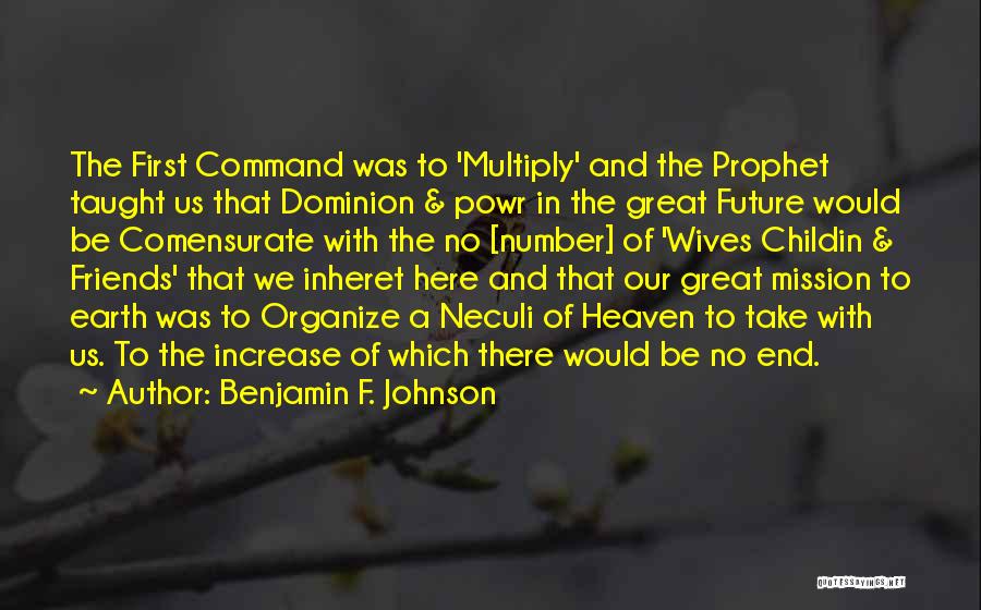 Benjamin F. Johnson Quotes: The First Command Was To 'multiply' And The Prophet Taught Us That Dominion & Powr In The Great Future Would