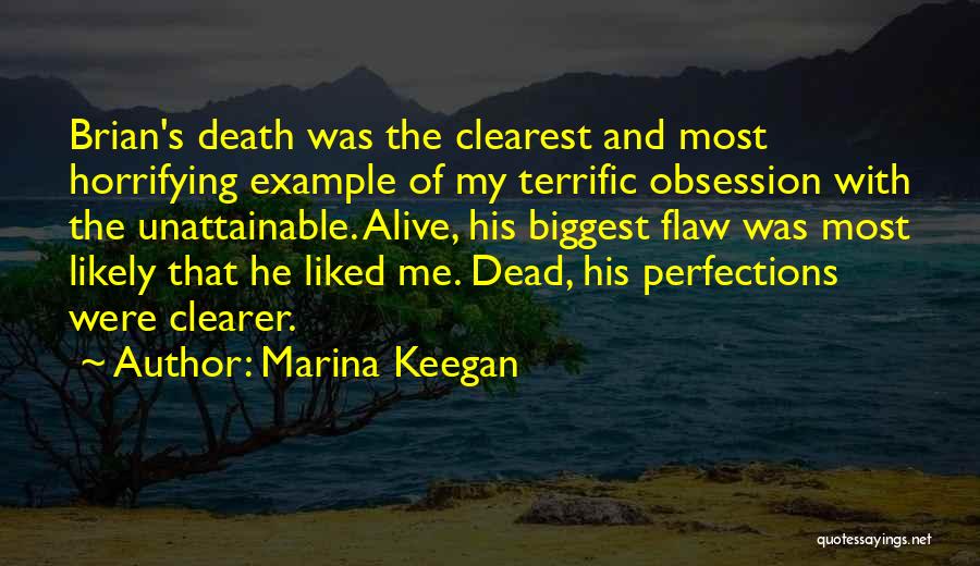 Marina Keegan Quotes: Brian's Death Was The Clearest And Most Horrifying Example Of My Terrific Obsession With The Unattainable. Alive, His Biggest Flaw