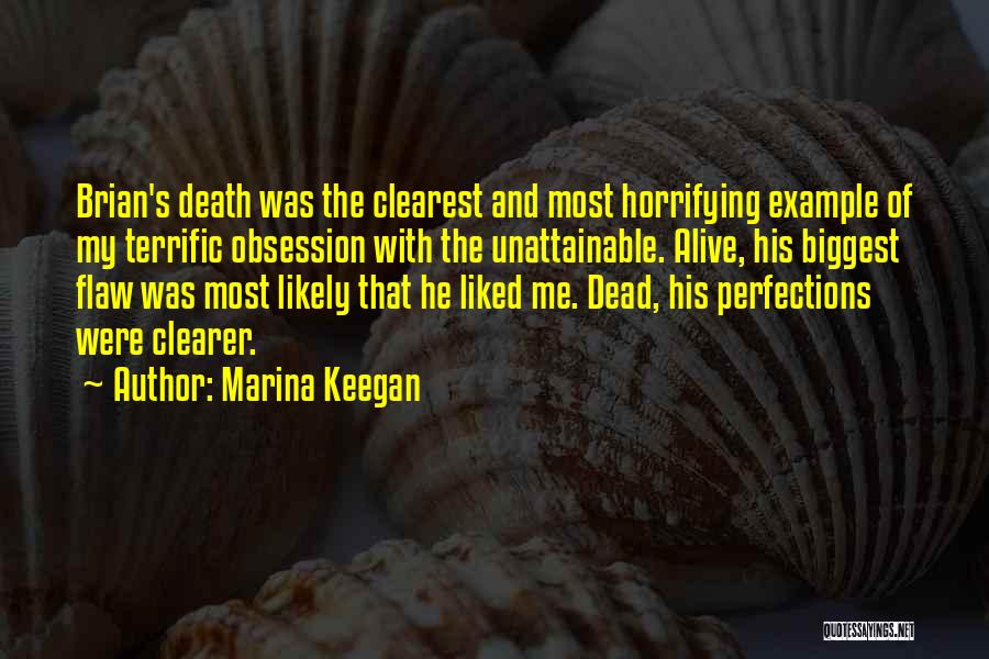 Marina Keegan Quotes: Brian's Death Was The Clearest And Most Horrifying Example Of My Terrific Obsession With The Unattainable. Alive, His Biggest Flaw