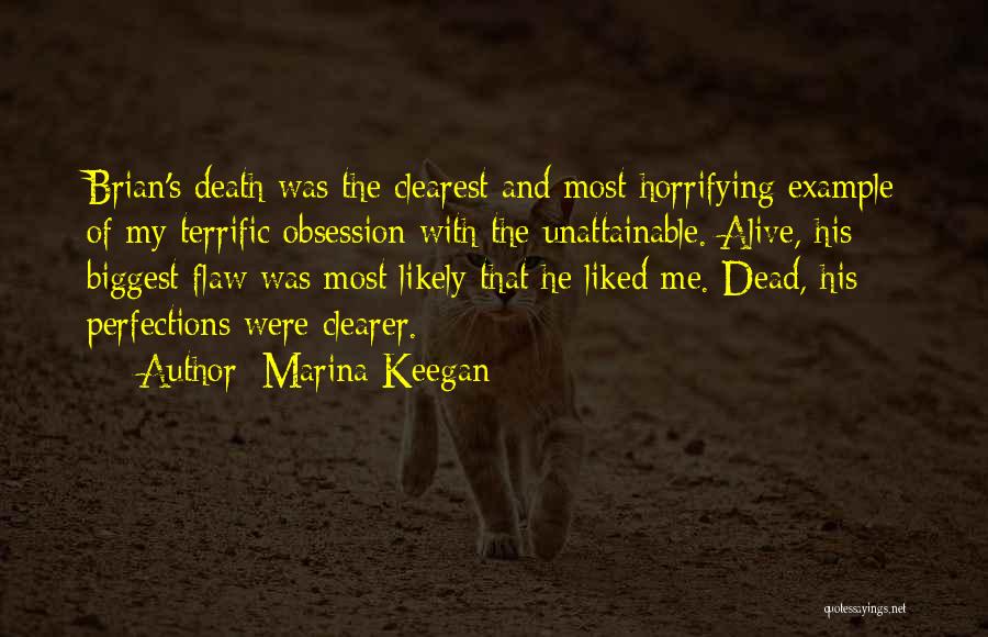 Marina Keegan Quotes: Brian's Death Was The Clearest And Most Horrifying Example Of My Terrific Obsession With The Unattainable. Alive, His Biggest Flaw