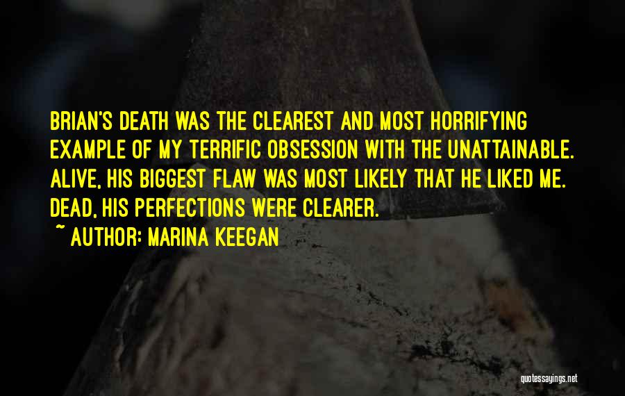 Marina Keegan Quotes: Brian's Death Was The Clearest And Most Horrifying Example Of My Terrific Obsession With The Unattainable. Alive, His Biggest Flaw