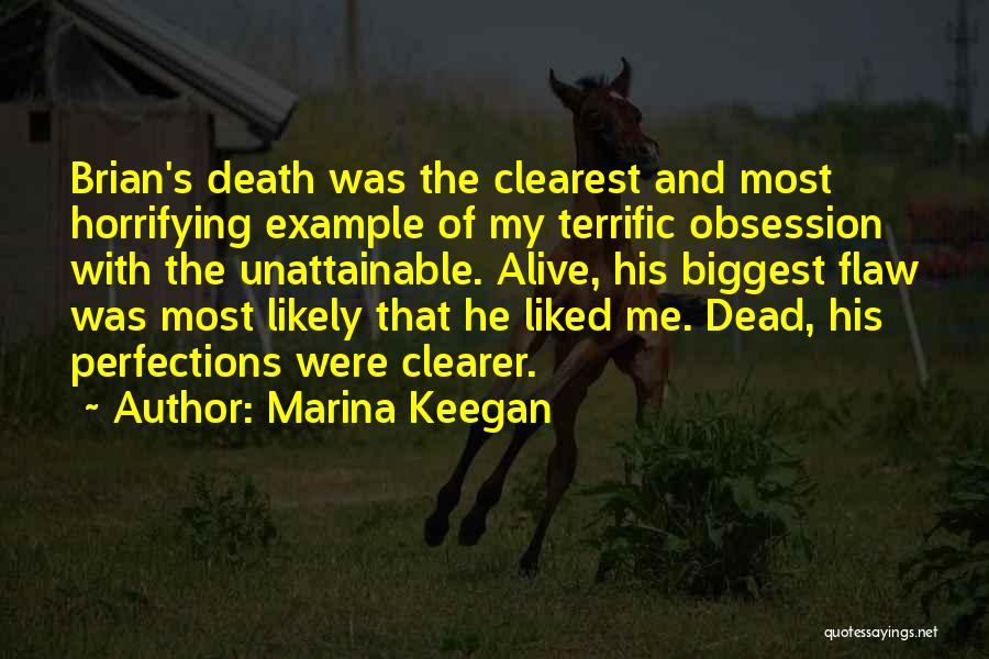 Marina Keegan Quotes: Brian's Death Was The Clearest And Most Horrifying Example Of My Terrific Obsession With The Unattainable. Alive, His Biggest Flaw