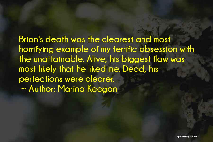 Marina Keegan Quotes: Brian's Death Was The Clearest And Most Horrifying Example Of My Terrific Obsession With The Unattainable. Alive, His Biggest Flaw