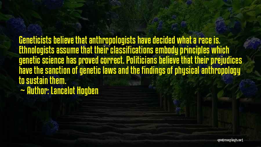 Lancelot Hogben Quotes: Geneticists Believe That Anthropologists Have Decided What A Race Is. Ethnologists Assume That Their Classifications Embody Principles Which Genetic Science