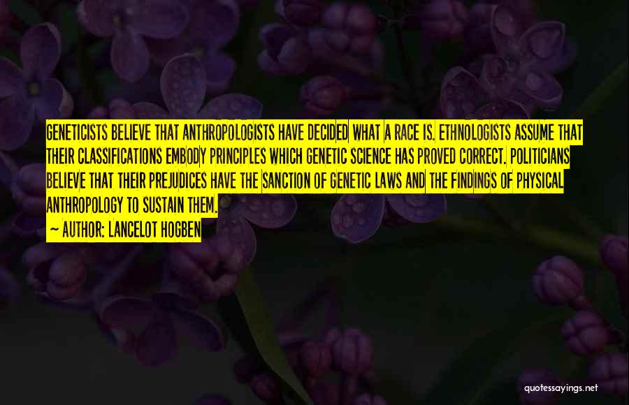 Lancelot Hogben Quotes: Geneticists Believe That Anthropologists Have Decided What A Race Is. Ethnologists Assume That Their Classifications Embody Principles Which Genetic Science