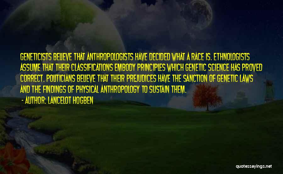 Lancelot Hogben Quotes: Geneticists Believe That Anthropologists Have Decided What A Race Is. Ethnologists Assume That Their Classifications Embody Principles Which Genetic Science