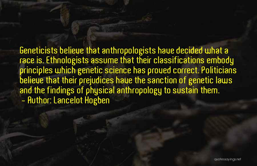 Lancelot Hogben Quotes: Geneticists Believe That Anthropologists Have Decided What A Race Is. Ethnologists Assume That Their Classifications Embody Principles Which Genetic Science