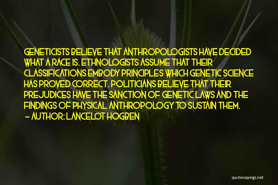 Lancelot Hogben Quotes: Geneticists Believe That Anthropologists Have Decided What A Race Is. Ethnologists Assume That Their Classifications Embody Principles Which Genetic Science