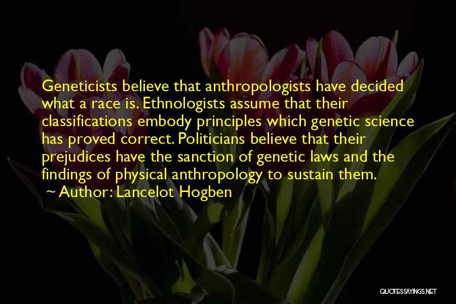 Lancelot Hogben Quotes: Geneticists Believe That Anthropologists Have Decided What A Race Is. Ethnologists Assume That Their Classifications Embody Principles Which Genetic Science