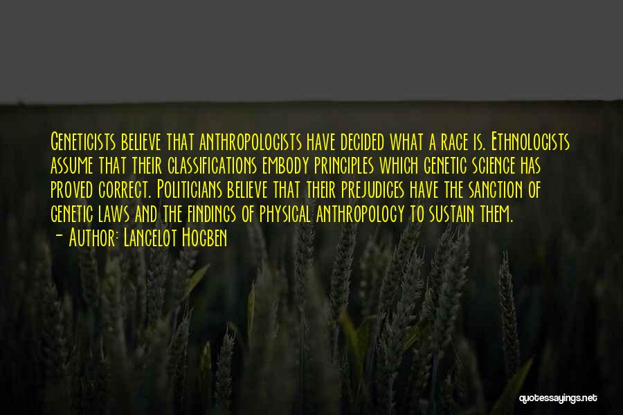 Lancelot Hogben Quotes: Geneticists Believe That Anthropologists Have Decided What A Race Is. Ethnologists Assume That Their Classifications Embody Principles Which Genetic Science