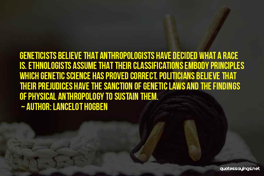 Lancelot Hogben Quotes: Geneticists Believe That Anthropologists Have Decided What A Race Is. Ethnologists Assume That Their Classifications Embody Principles Which Genetic Science