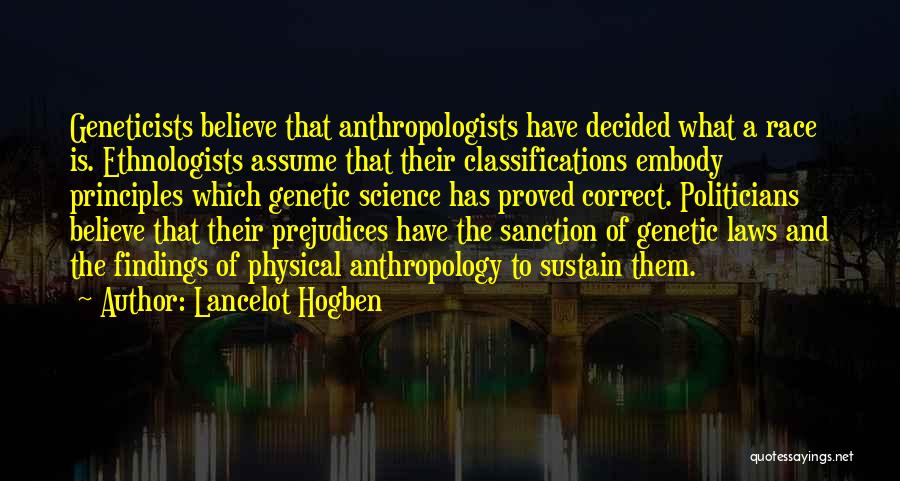 Lancelot Hogben Quotes: Geneticists Believe That Anthropologists Have Decided What A Race Is. Ethnologists Assume That Their Classifications Embody Principles Which Genetic Science