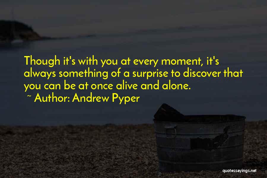 Andrew Pyper Quotes: Though It's With You At Every Moment, It's Always Something Of A Surprise To Discover That You Can Be At