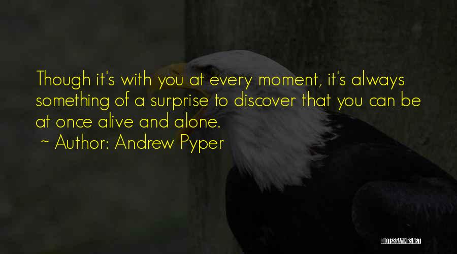 Andrew Pyper Quotes: Though It's With You At Every Moment, It's Always Something Of A Surprise To Discover That You Can Be At