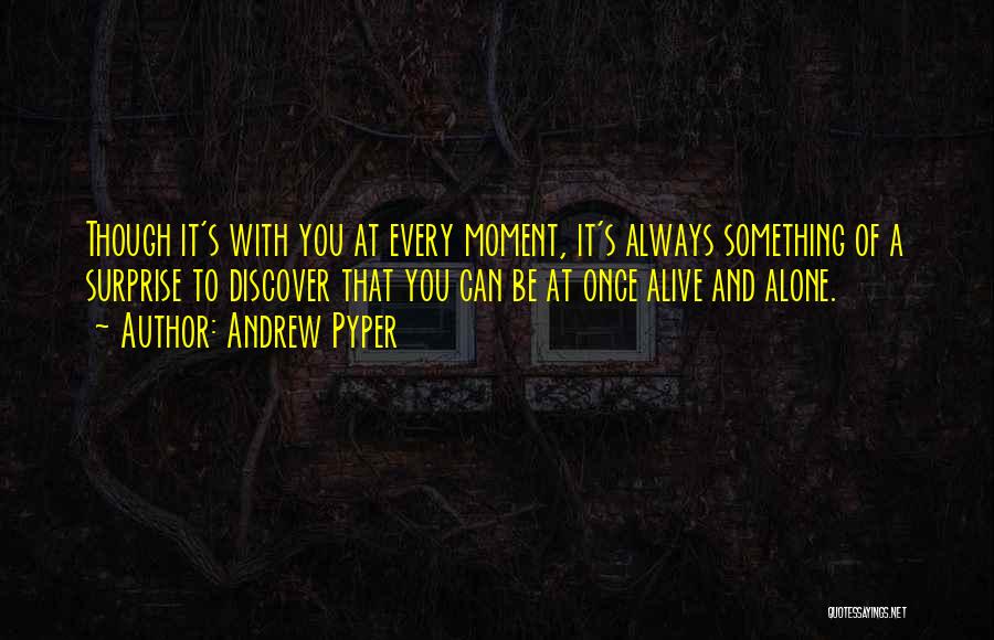 Andrew Pyper Quotes: Though It's With You At Every Moment, It's Always Something Of A Surprise To Discover That You Can Be At