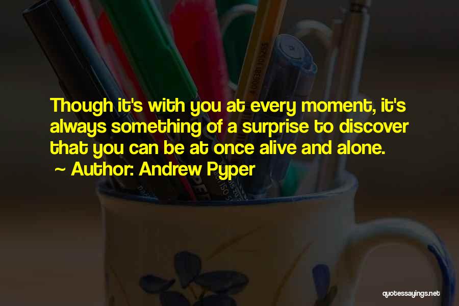 Andrew Pyper Quotes: Though It's With You At Every Moment, It's Always Something Of A Surprise To Discover That You Can Be At