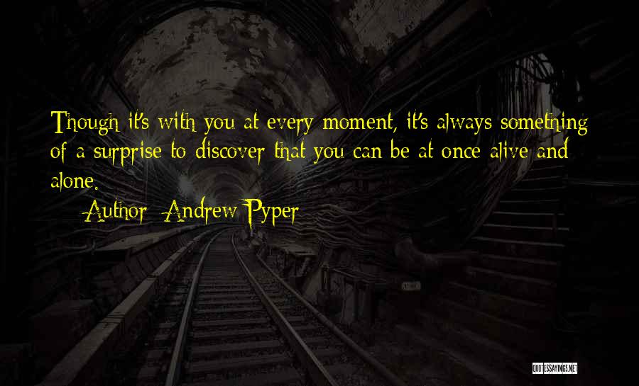 Andrew Pyper Quotes: Though It's With You At Every Moment, It's Always Something Of A Surprise To Discover That You Can Be At