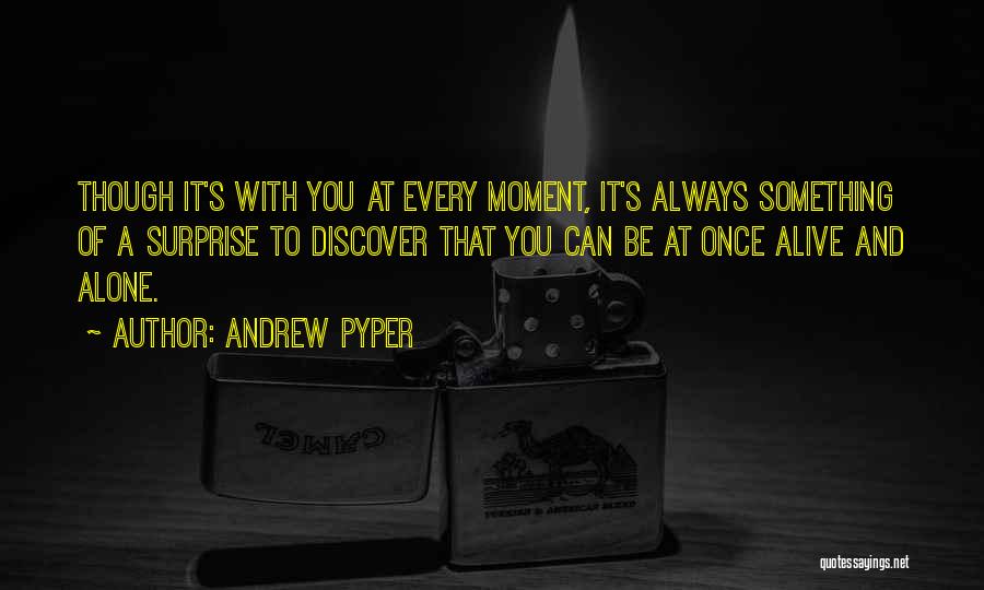 Andrew Pyper Quotes: Though It's With You At Every Moment, It's Always Something Of A Surprise To Discover That You Can Be At